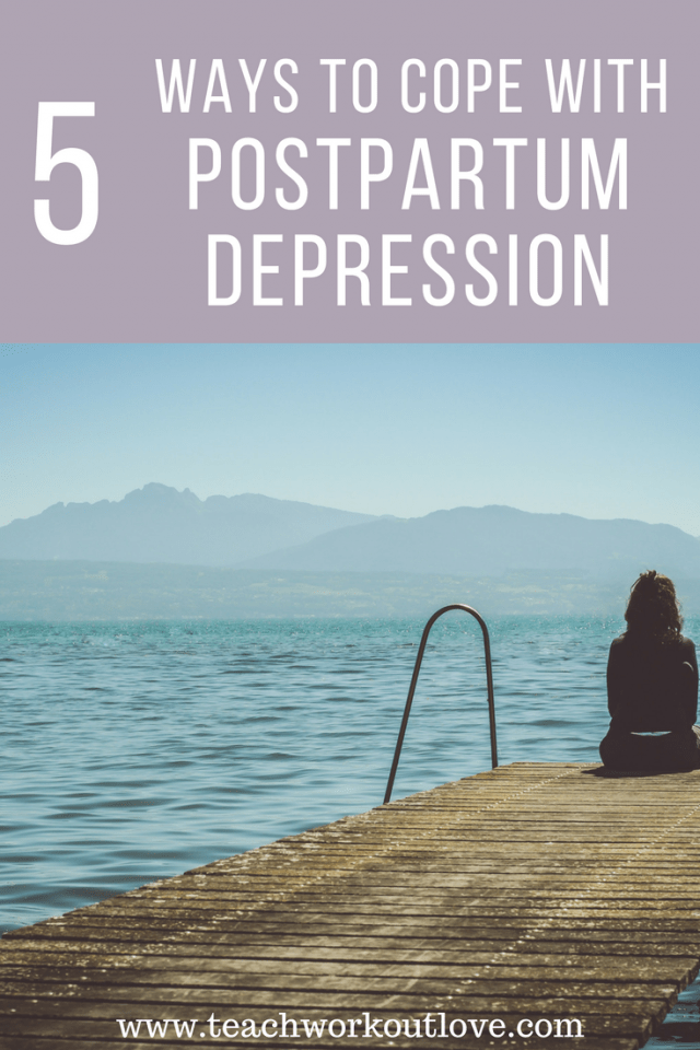 5 Ways to Cope with Postpartum Depression - Teach.Workout.Love