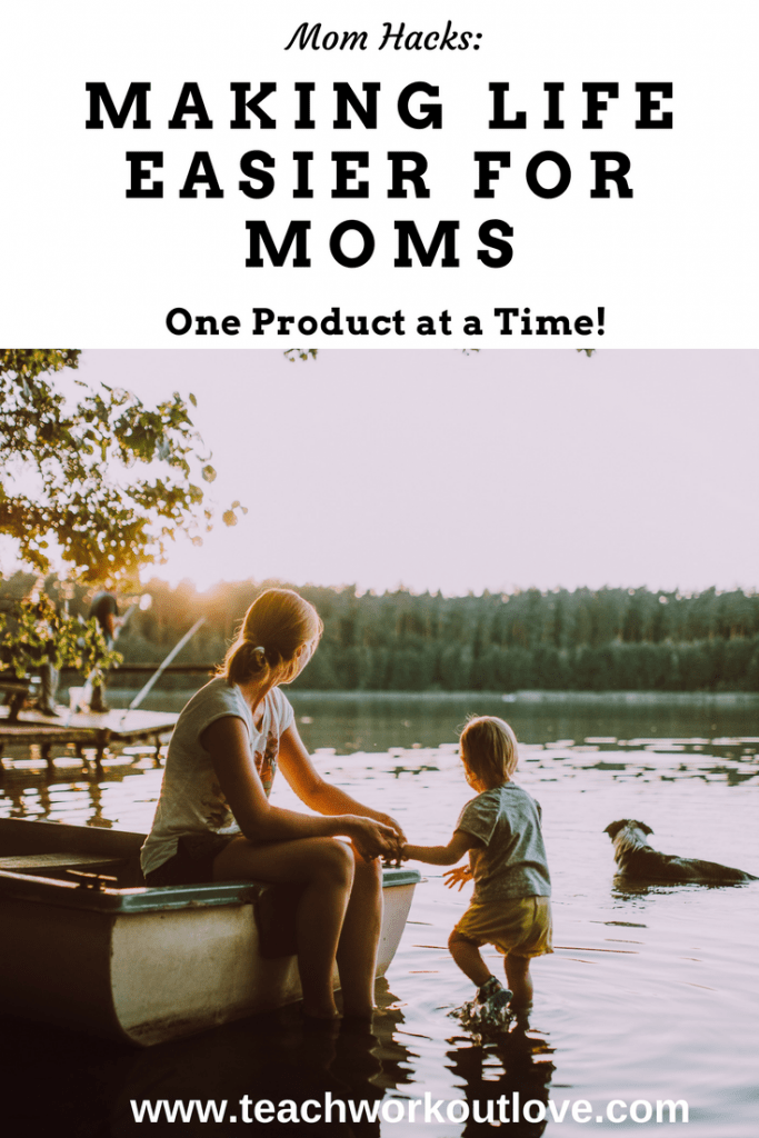 Mom Hacks Making Life Easier for Moms One Product at a Time Teach.Workout.Love