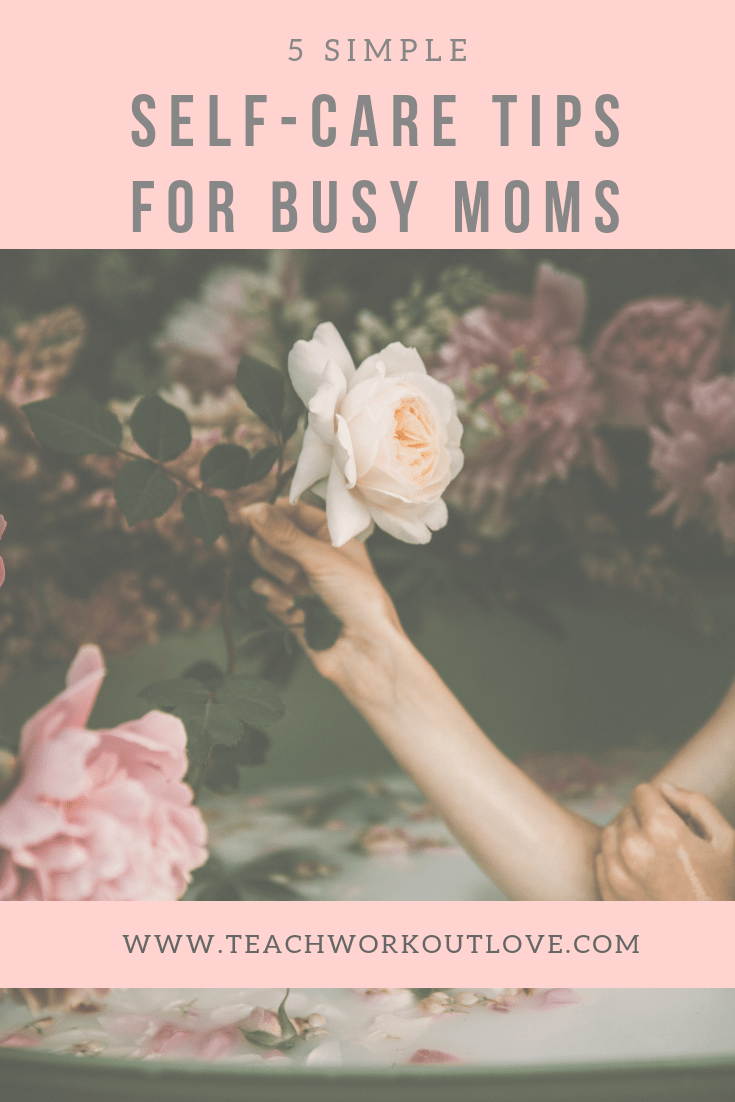 self-care-tips-for-busy-moms-teachworkoutlove.com