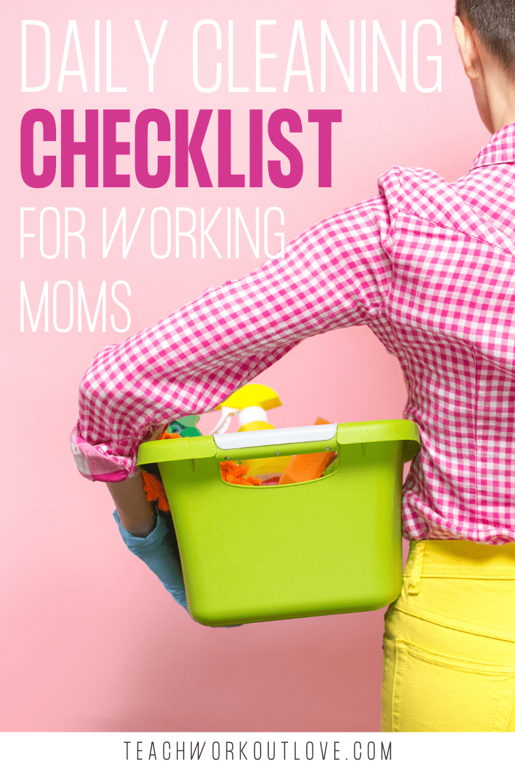 Daily Cleaning checklist for Working Moms - Teach.Work.Out.Love