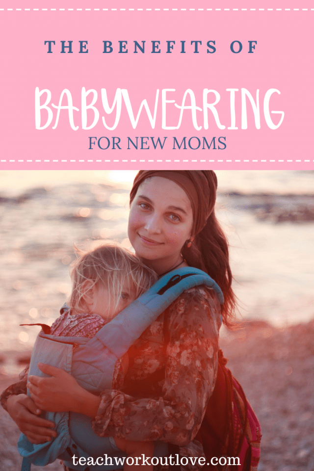 The Benefits of Babywearing for New Moms - Teach.Workout.Love