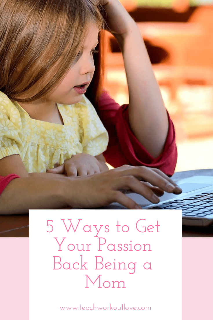 get-your-passion-back-being-a-mom-teachworkoutlove.com