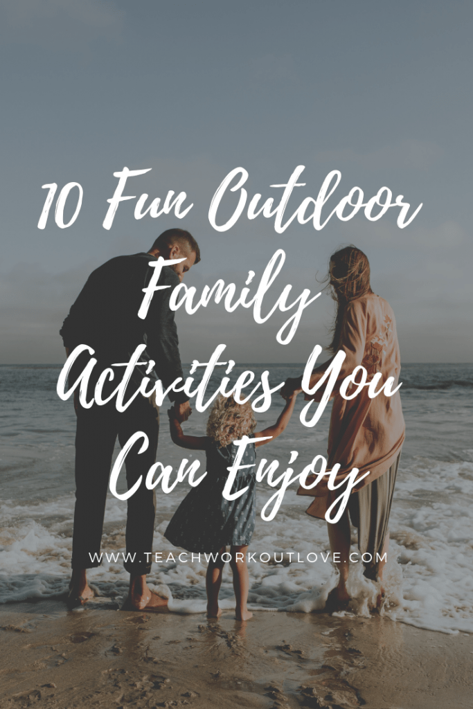 10 Fun Outdoor Family Activities You Can Enjoy - Teach.Workout.Love