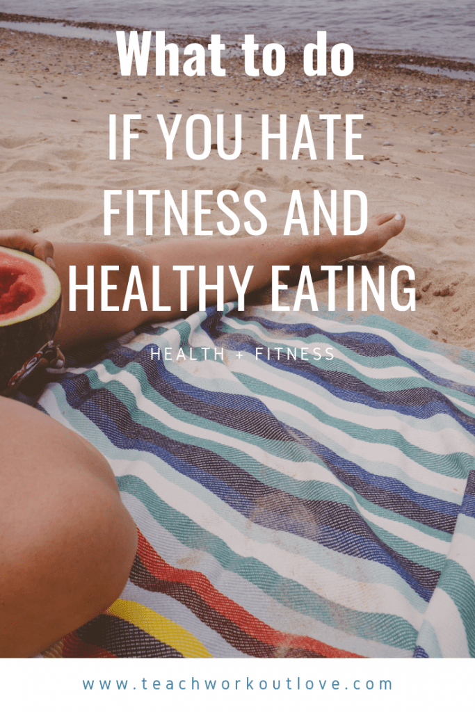 hate-fitness-and-healthy-food-teachworkoutlove.com