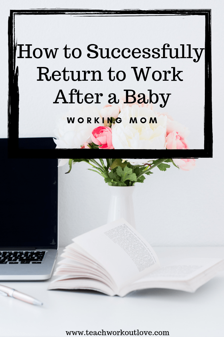 return-to-work-after-baby-working-mom-teachworkoutlove.com