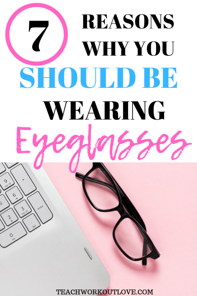 7 Reasons Why You Should Be Wearing Eyeglasses Teach.Workout.Love