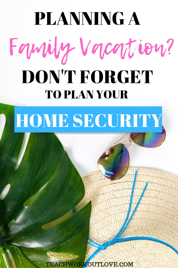 planning-a-family-vacation-dont-forget-home-security-teachworkoutlove.com