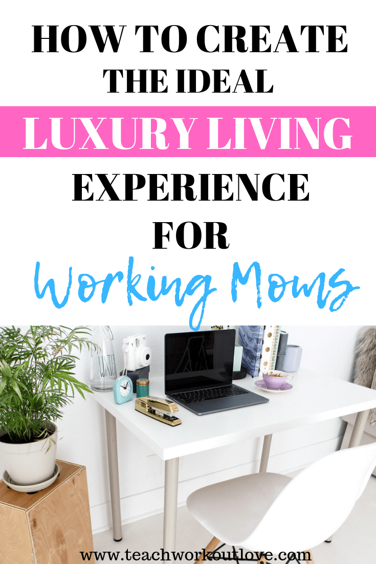 luxury-living-experience-working-moms-teachworkoutlove.com-TWL-Working-Mom