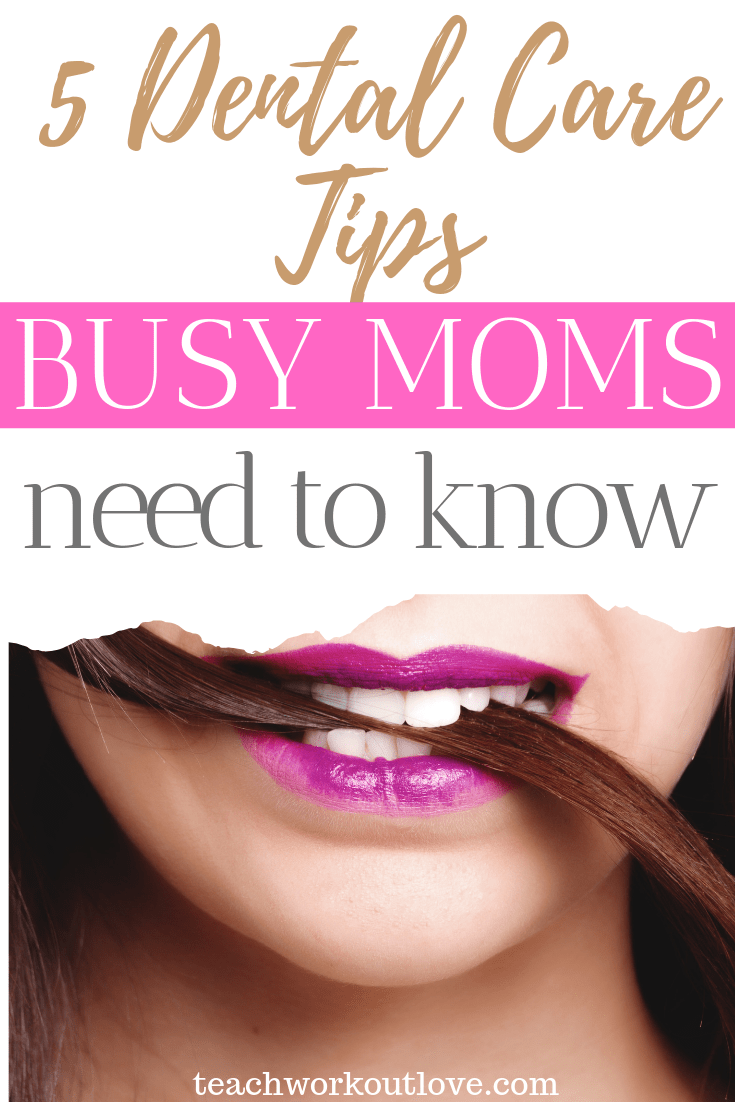 5-dental-care-tips-busy-moms-need-to-know-teachworkoutlove.com-TWL-Working-Moms