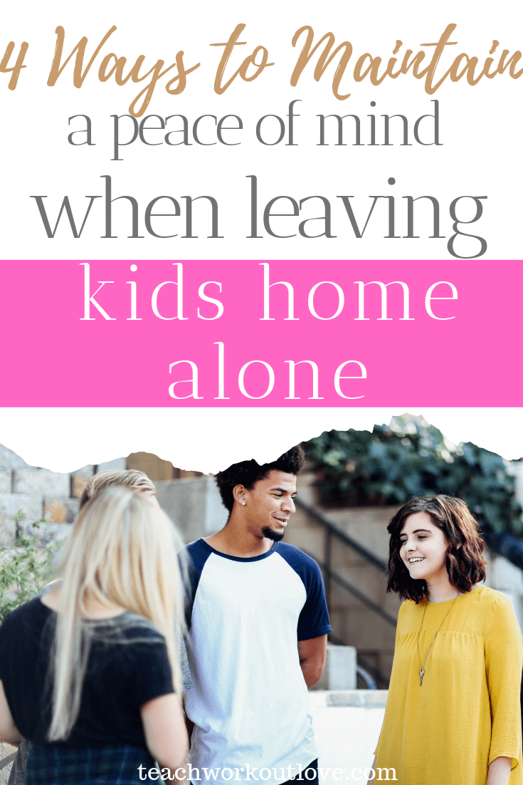 4-ways-to-maintain-peace-of-mind-when-leaving-kids-home-alone-teachworkoutlove.com-TWL-Working-Moms