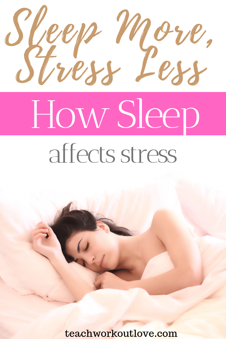 sleep-more-stress-less-how-sleep-affects-stress-teachworkoutlove.com-TWL-Working-Moms