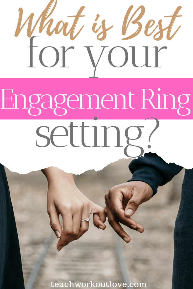 what-is-best-for-your-engagement-ring-setting-teachworkoutlove.com-TWL-Working-Moms