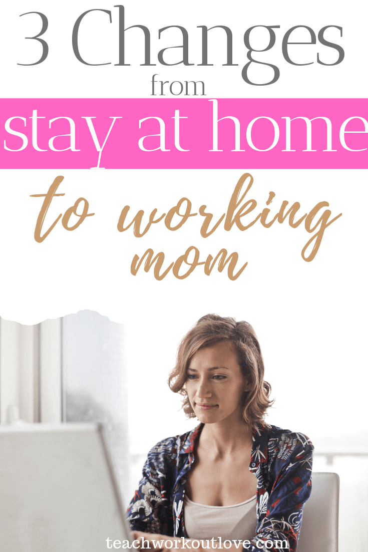 3-changes-from-stay-at-home-mom-to-working-mom-teachworkoutlove.com-TWL-Working-Moms