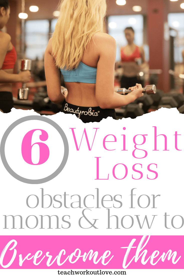 6-weight-loss-obstacles-for-moms-&-how-to-overcome-them-teachworkoutlove.com-TWL-Working-Moms