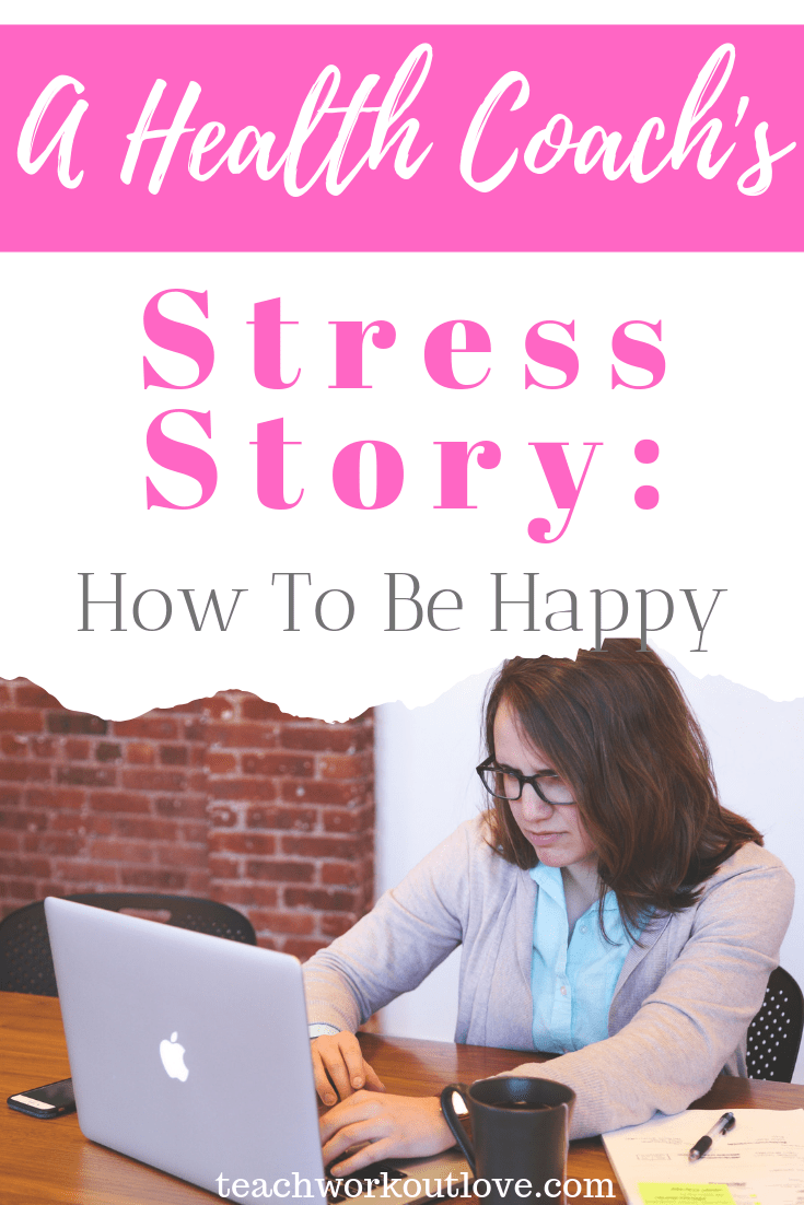 a-health-coach's-stress-story-how-to-be-happy-teachworkoutlove.com-TWL-Working-Moms