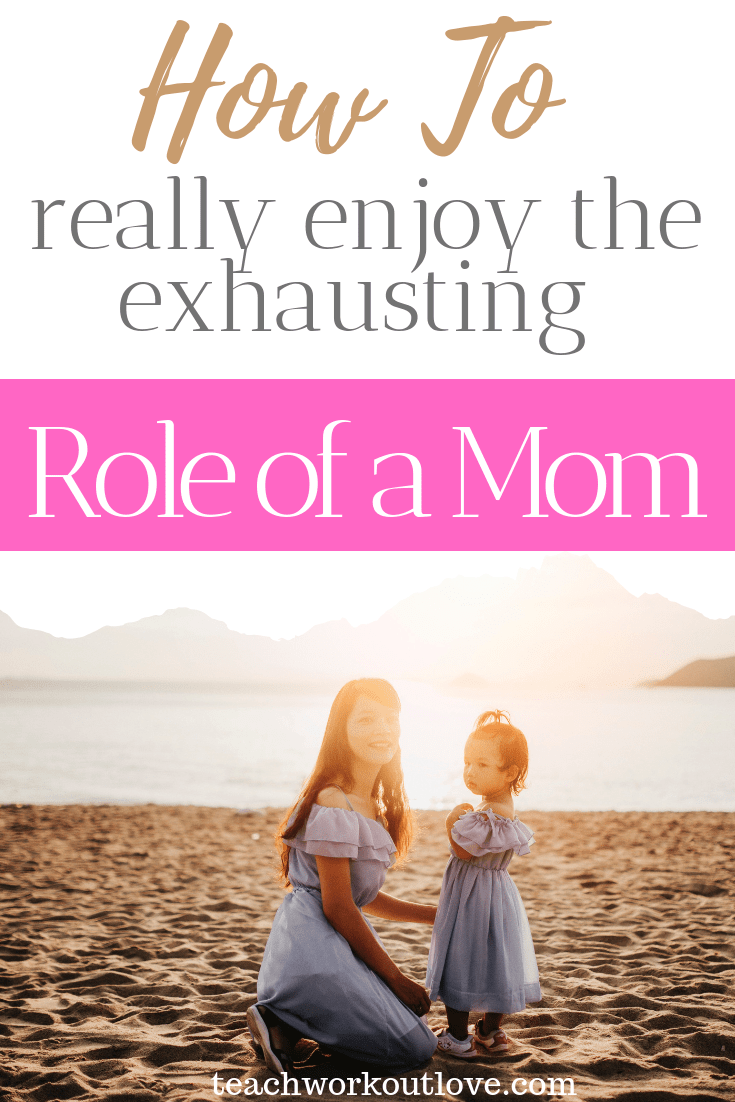 how-to-really-enjoy-the-exhausting-role-of-a-mom-teachworkoutlove.com-TWL-Working-Moms