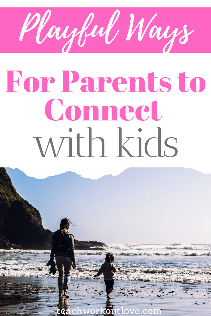 playful-ways-for-parents-to-connect-with-their-kids-teachworkoutlove.com-TWL-Working-Moms