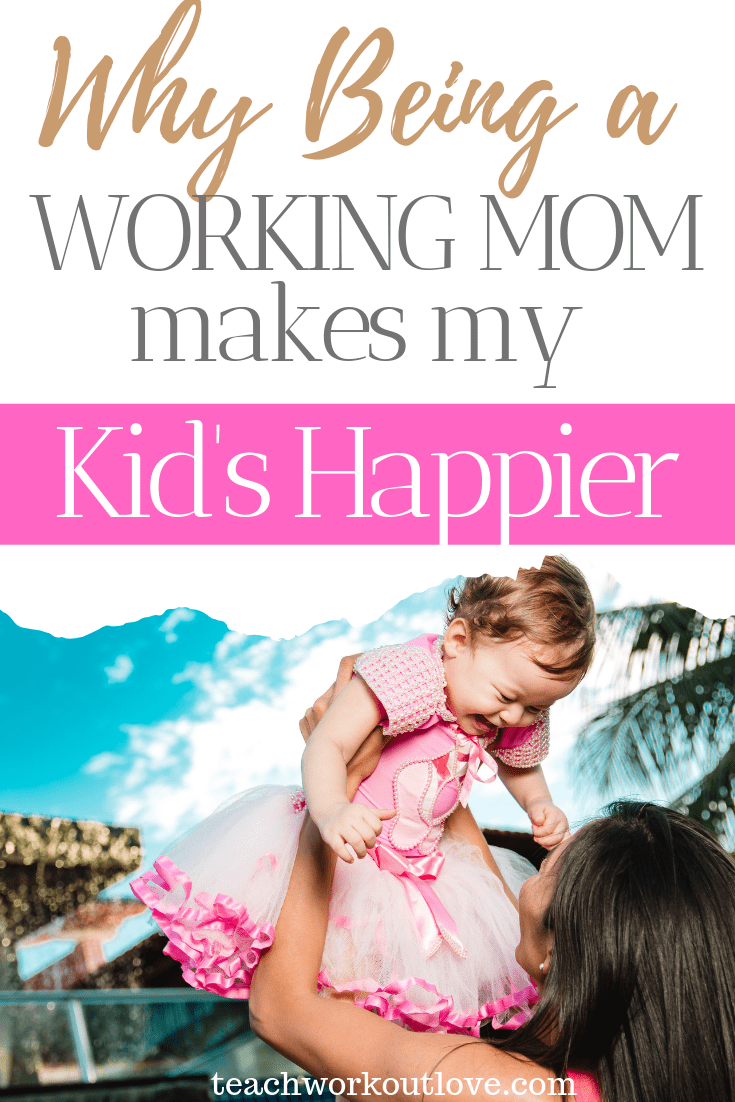 why-being-a-working-mom-makes-my-kids-happier-teachworkoutlove.com-TWL-Working-Moms