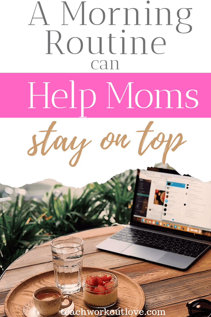 a-morning-routine-can-help-moms-stay-on-top-teachworkoutlove.com-TWL-Working-moms