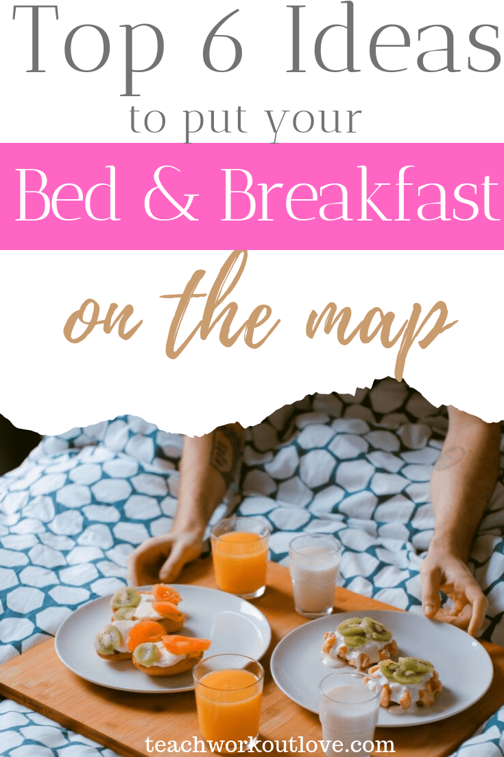 top-6-ideas-to-put-your-bed-&-breakfast-on-the-map-teachworkoutlove.com-TWL-Working-Moms