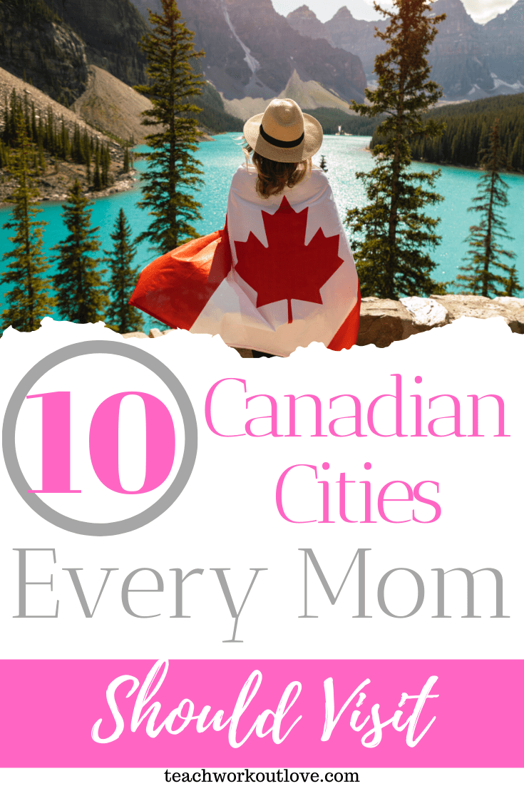 10-canandian-cities-every-mom-should-visit-teachworkoutlove.com-TWL-Working-Moms