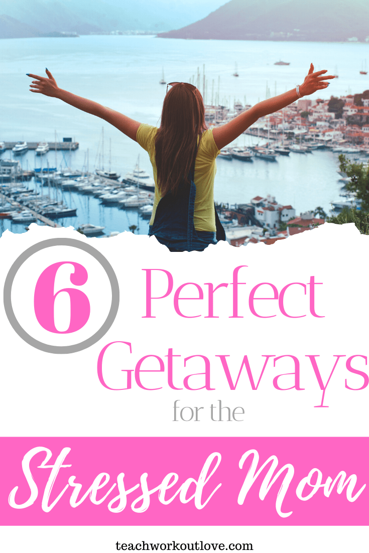 6-Perfect-Getaways-for-the-Stressed-Mom-teachworkoutlove.com-TWL-Working-Moms
