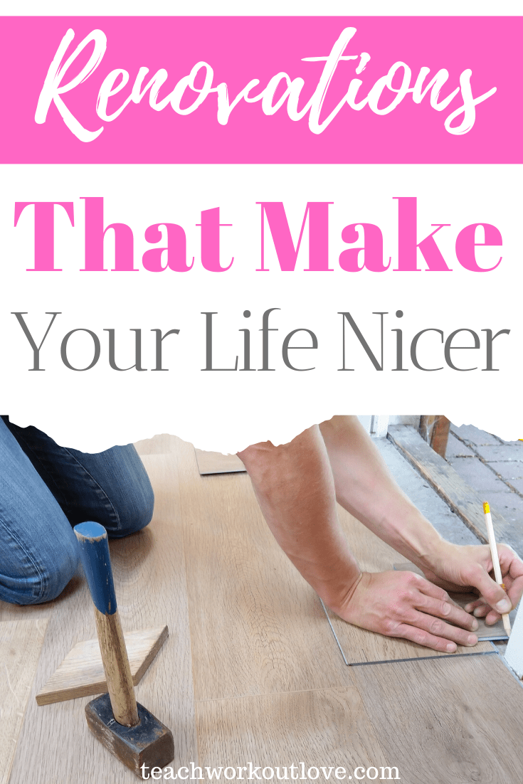 If you like the area you live in, but your house doesn’t quite fit your needs, you're not alone. Here's some renovations that will make your life nicer. Renovations-that-make-your-life-nicer-teachworkoutlove.com-TWL-Working-Moms