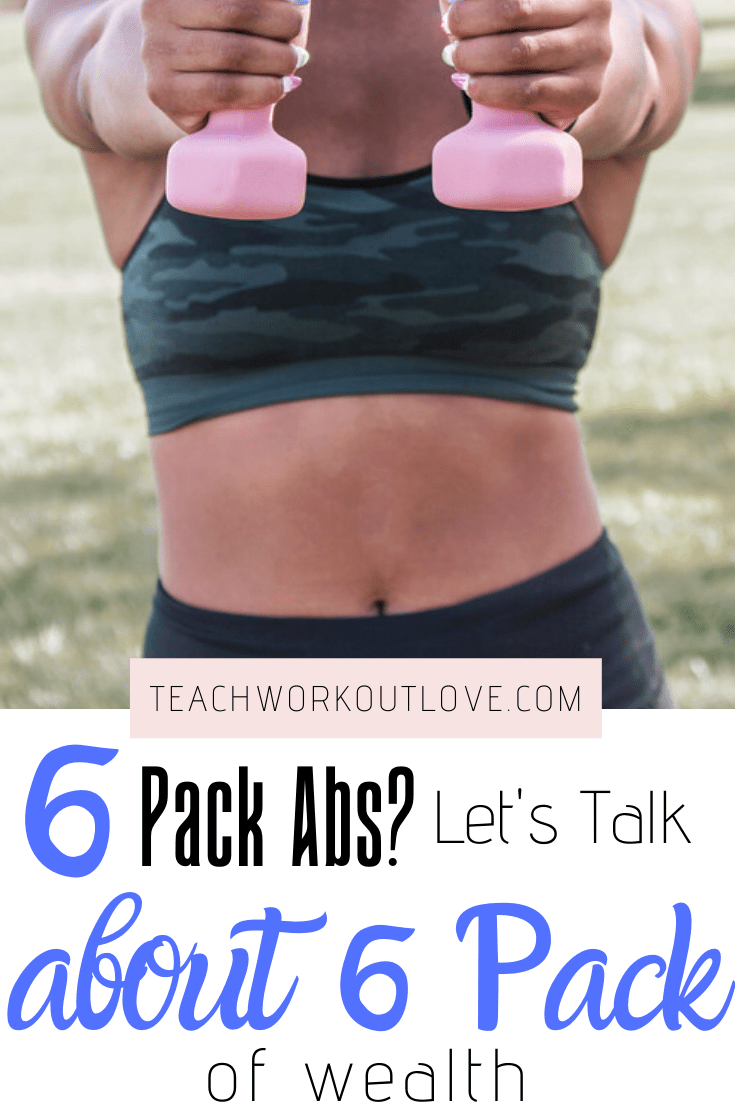 6-Pack-Abs-Let's-Talk-About-6-Packs-of-Wealth-teachworkoutlove.com-TWL-Working-Moms