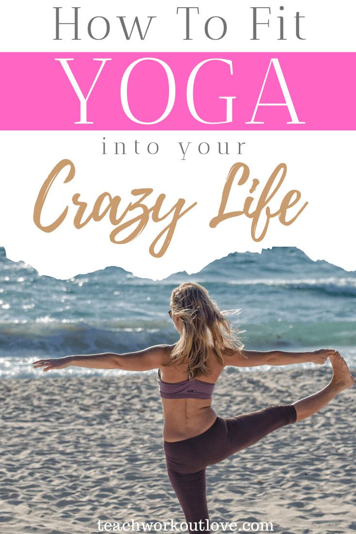 how-to-fit-yoga-into-your-crazy-life-teachworkoutlove.com-TWL-Working-Moms
