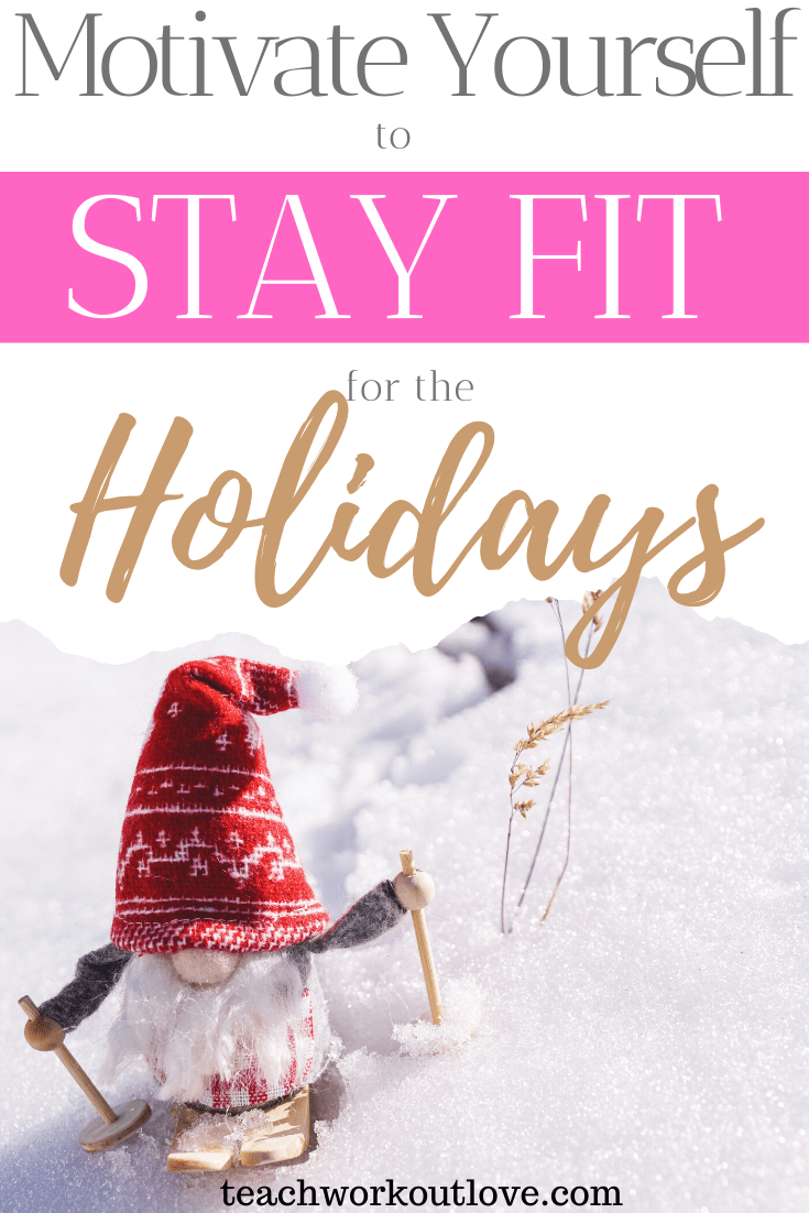 Motivate-Yourself-to-Stay-Fit-for-the-Holidays-teachworkoutlove.com-TWL-Working-Moms