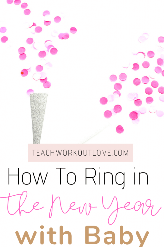 How to Ring in the New Year with Baby - Teach.Workout.Love