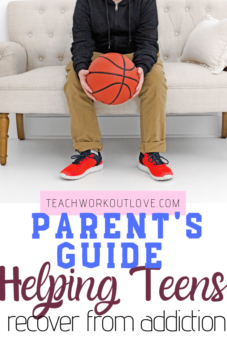 Parent's-Guide-to-Helping-Teens-Recover-from-Addiction-teachworkoutlove.com-TWL-Working-Moms