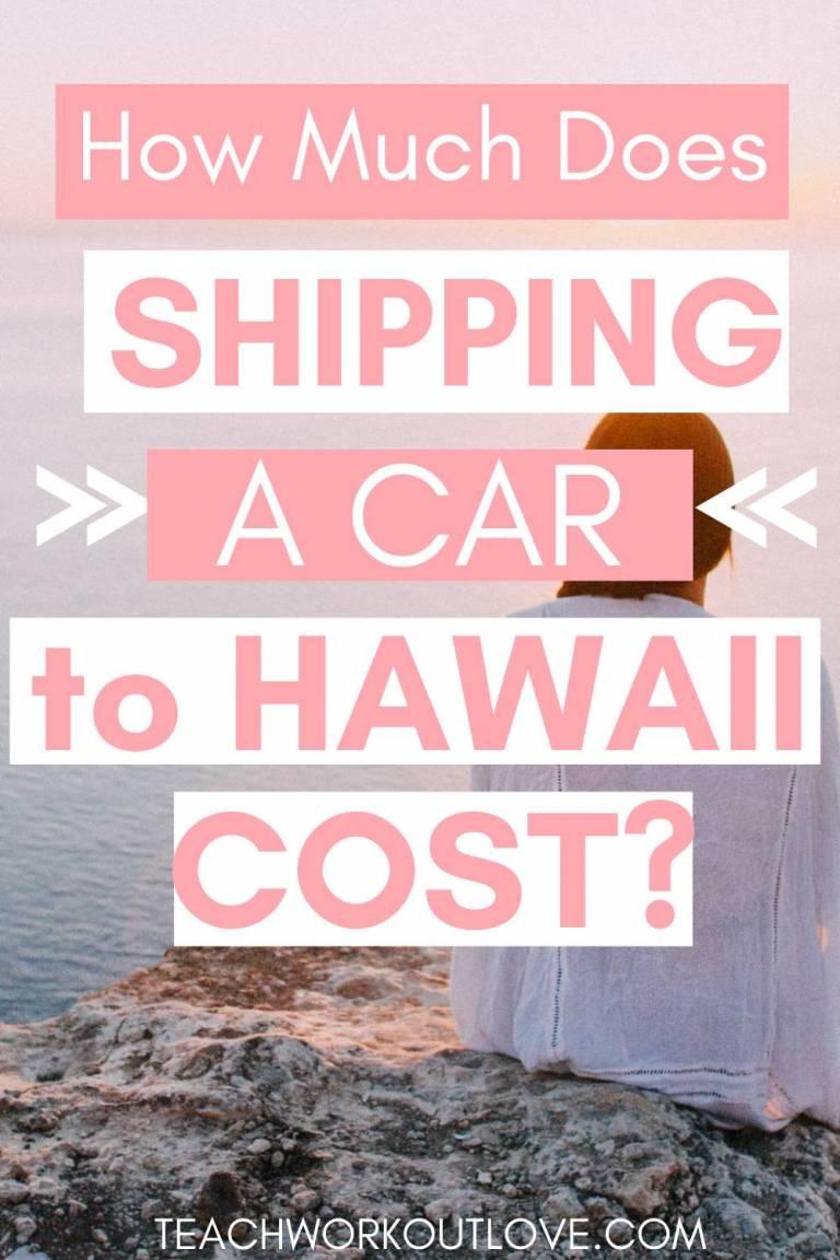 How Much Does Shipping Car to Hawaii Cost? Teach.Workout.Love