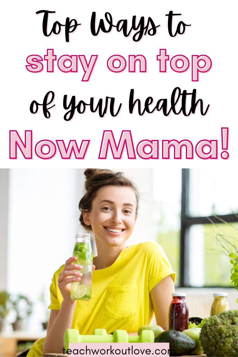 Here are some of the top practical ways moms can stay on top of their health now, so they don't feel overwhelmed by the end of the day.