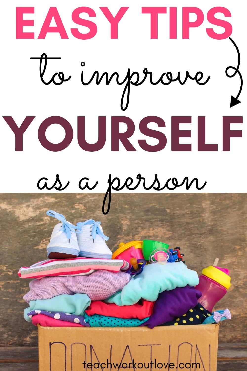 we have put together some top tips to help improve yourself as a person that you can easily implement into your day to day life.