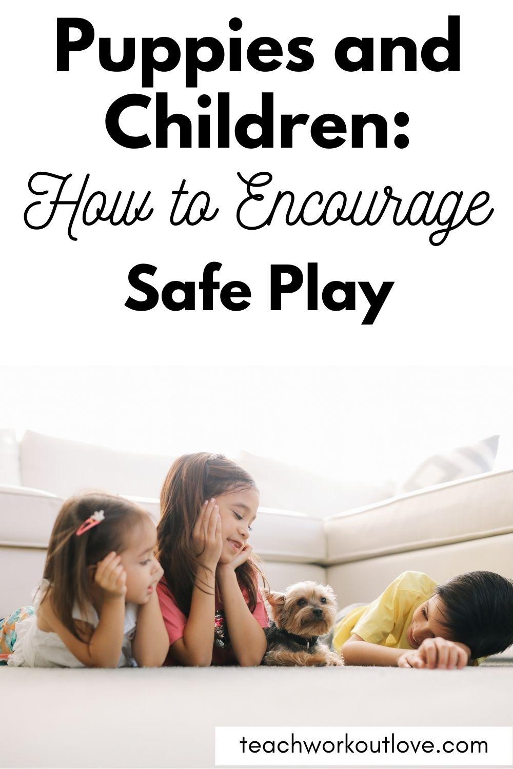 Puppies and Children How to Encourage Safe Play