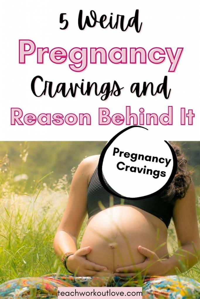 5 Weird Pregnancy Cravings and Reason Behind It - teachworkoutlove