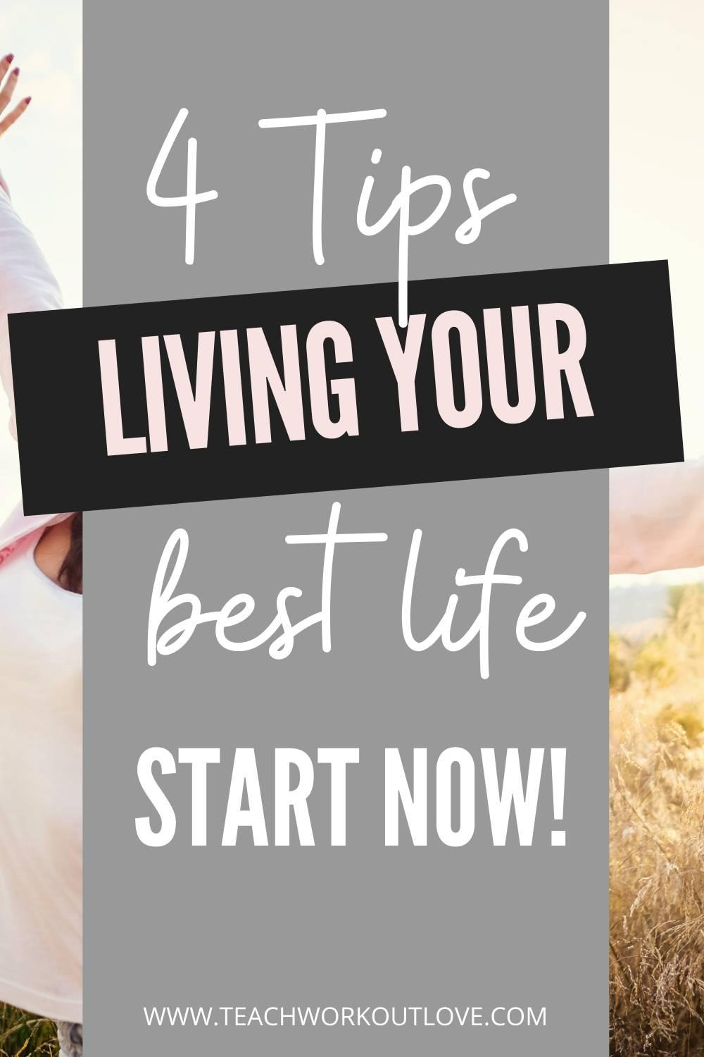 A life well lived is more valuable than anything money can buy. Here's easy and helpful 4 tips to living your best life.