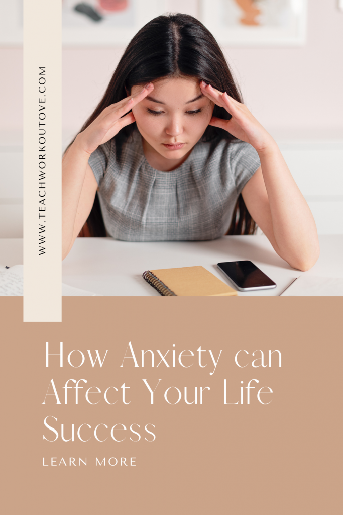 How Anxiety Can Affect Your Life Success - Teach.Workout.Love