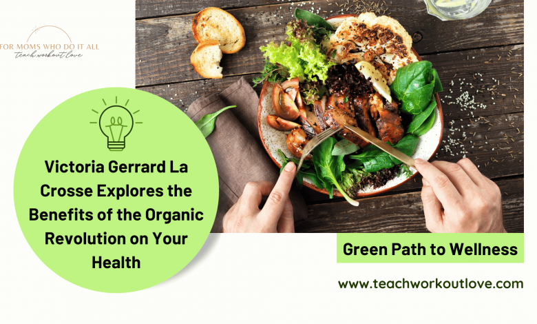Victoria Gerrard La Crosse Explores the Benefits of the Organic Revolution on Your Health - TWL