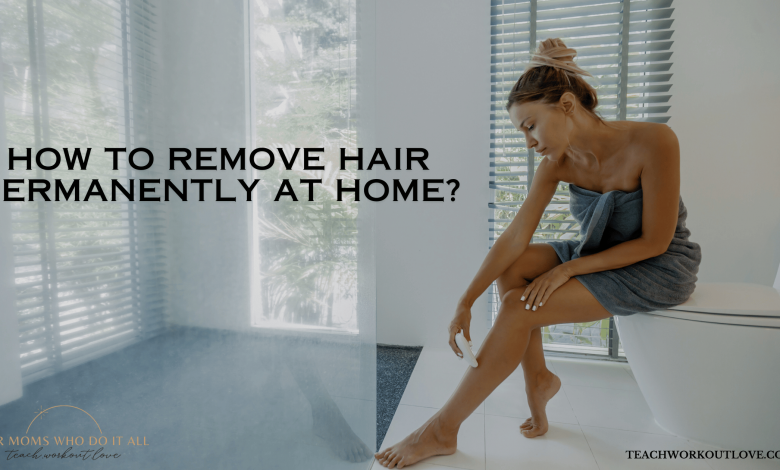 How To Remove Hair Permanently at Home - TWL
