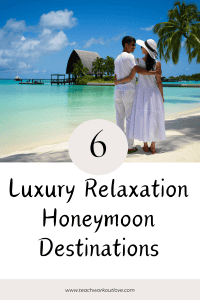 6 Luxury Relaxation Honeymoon Destinations - Teach.Workout.Love