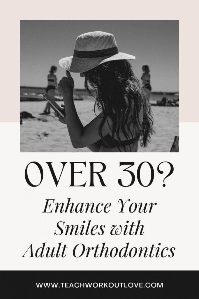 Over 30? Enhance Your Smile with Adult Orthodontics Teach.Workout.Love