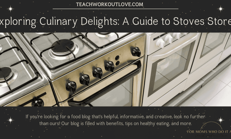 Exploring Culinary Delights A Guide to Stoves Stores - TWL