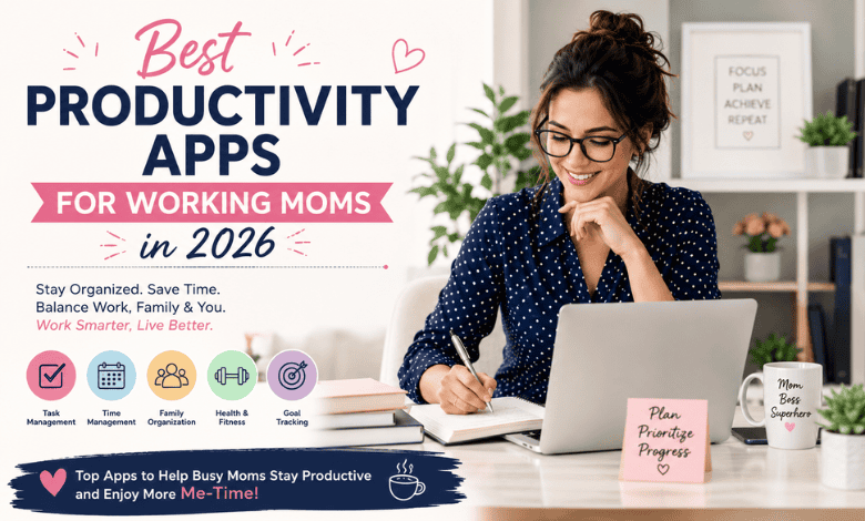 Productivity Apps for Working Moms in 2026: The Best Tools to Save Time and Stay Organized